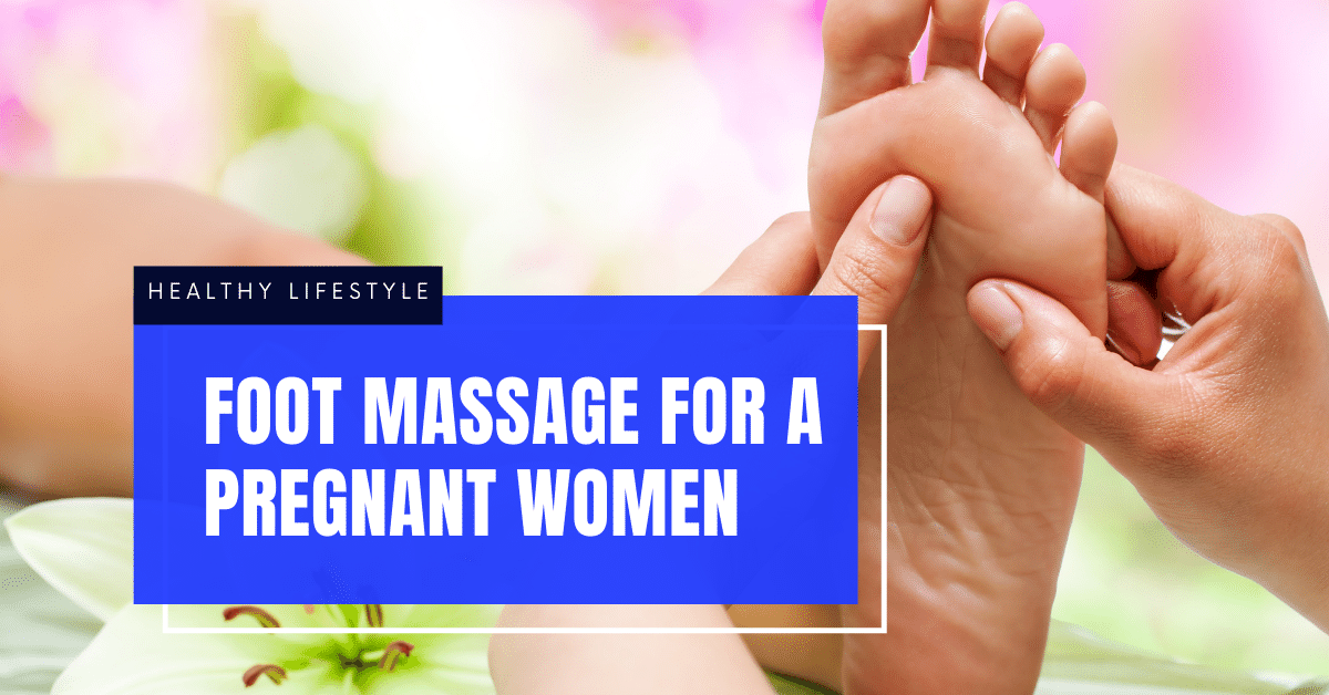 Foot Massage When Pregnant Safety Benefits And Associated Risk Healthy Lifestyle