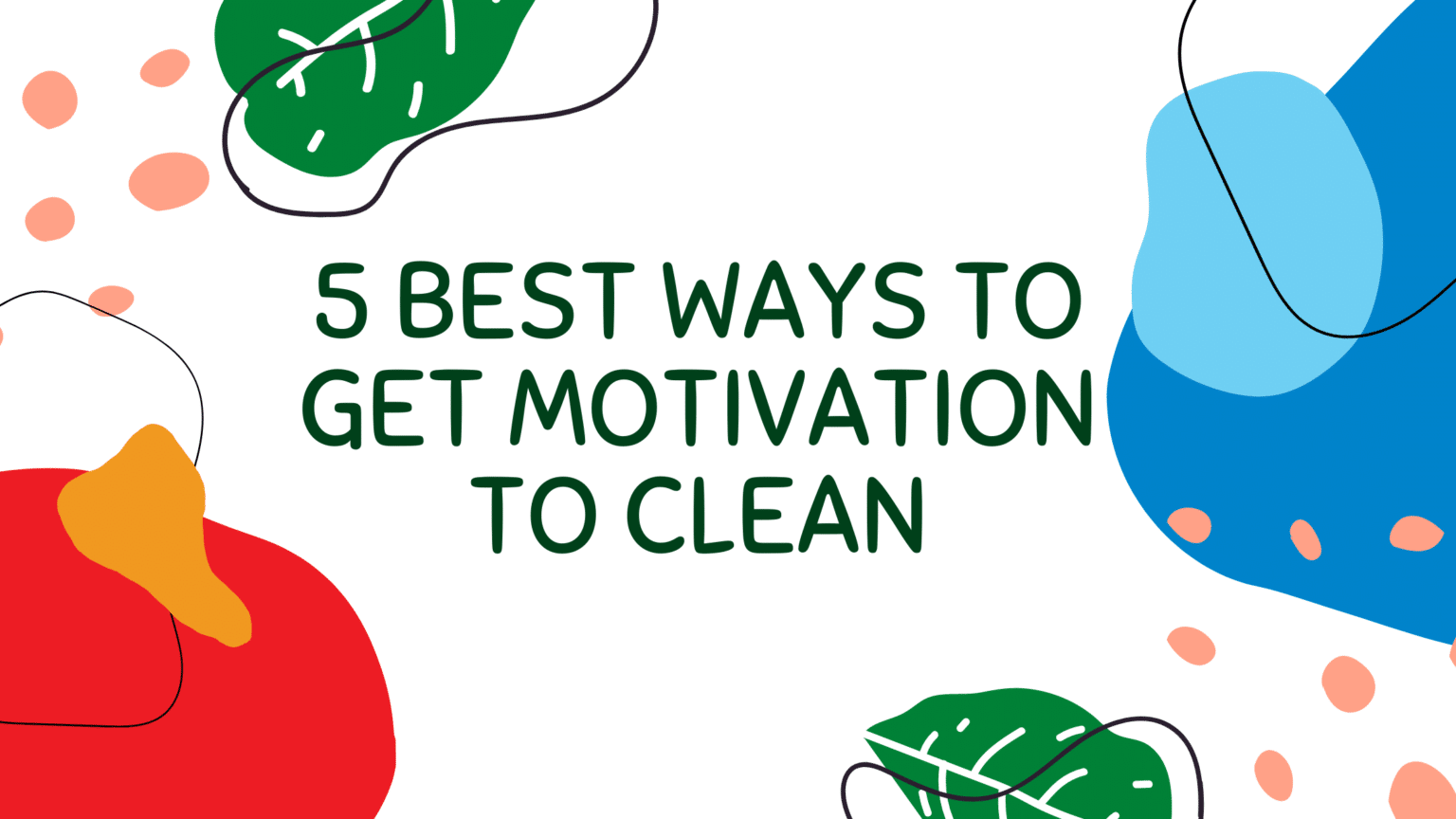 5 Best Ways To Get Motivation To Clean a Messy Room