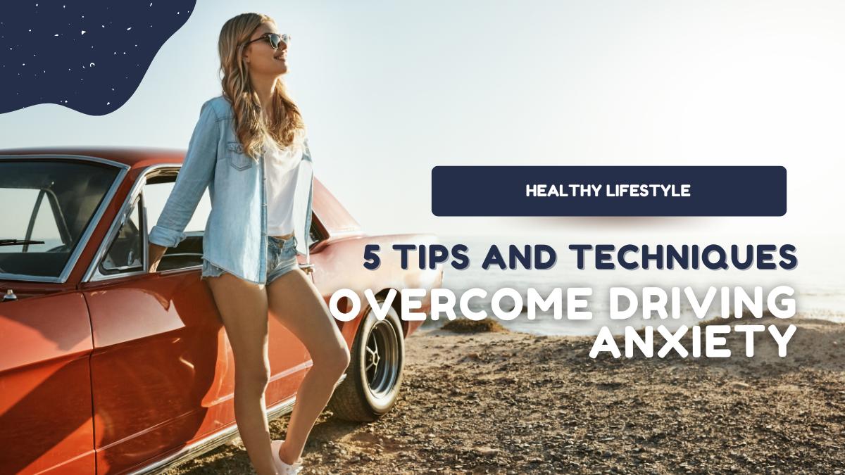 5 Tips And Techniques To Overcome Driving Anxiety