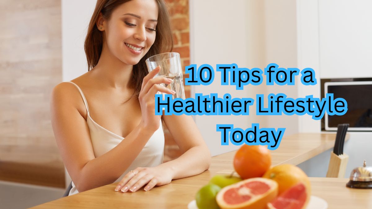 10 Tips for a Healthier Lifestyle Today » Healthy Lifestyle